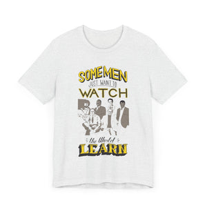 Some Men Just Want to Watch the World Learn Short Sleeve Tee. (Public Television Icons: Bill Nye, Mister Rodgers, Bob Ross, Neil deGrasse Tyson, Carl Segan, and LeVar Burton.