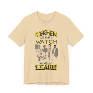 Some Men Just Want to Watch the World Learn Short Sleeve Tee. (Public Television Icons: Bill Nye, Mister Rodgers, Bob Ross, Neil deGrasse Tyson, Carl Segan, and LeVar Burton.