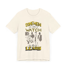 Load image into Gallery viewer, Some Men Just Want to Watch the World Learn Short Sleeve Tee. (Public Television Icons: Bill Nye, Mister Rodgers, Bob Ross, Neil deGrasse Tyson, Carl Segan, and LeVar Burton.
