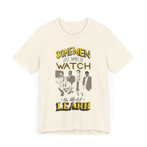 Some Men Just Want to Watch the World Learn Short Sleeve Tee. (Public Television Icons: Bill Nye, Mister Rodgers, Bob Ross, Neil deGrasse Tyson, Carl Segan, and LeVar Burton.