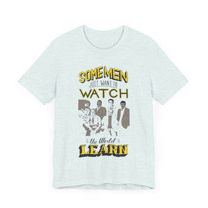 Some Men Just Want to Watch the World Learn Short Sleeve Tee. (Public Television Icons: Bill Nye, Mister Rodgers, Bob Ross, Neil deGrasse Tyson, Carl Segan, and LeVar Burton.